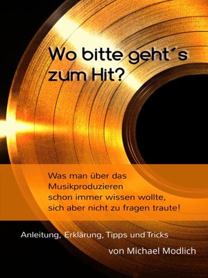 cover image of Wo bitte geht´s zum Hit? Was man schon immer über das Musik produzieren wissen wollte, sich aber nicht zu fragen traute!